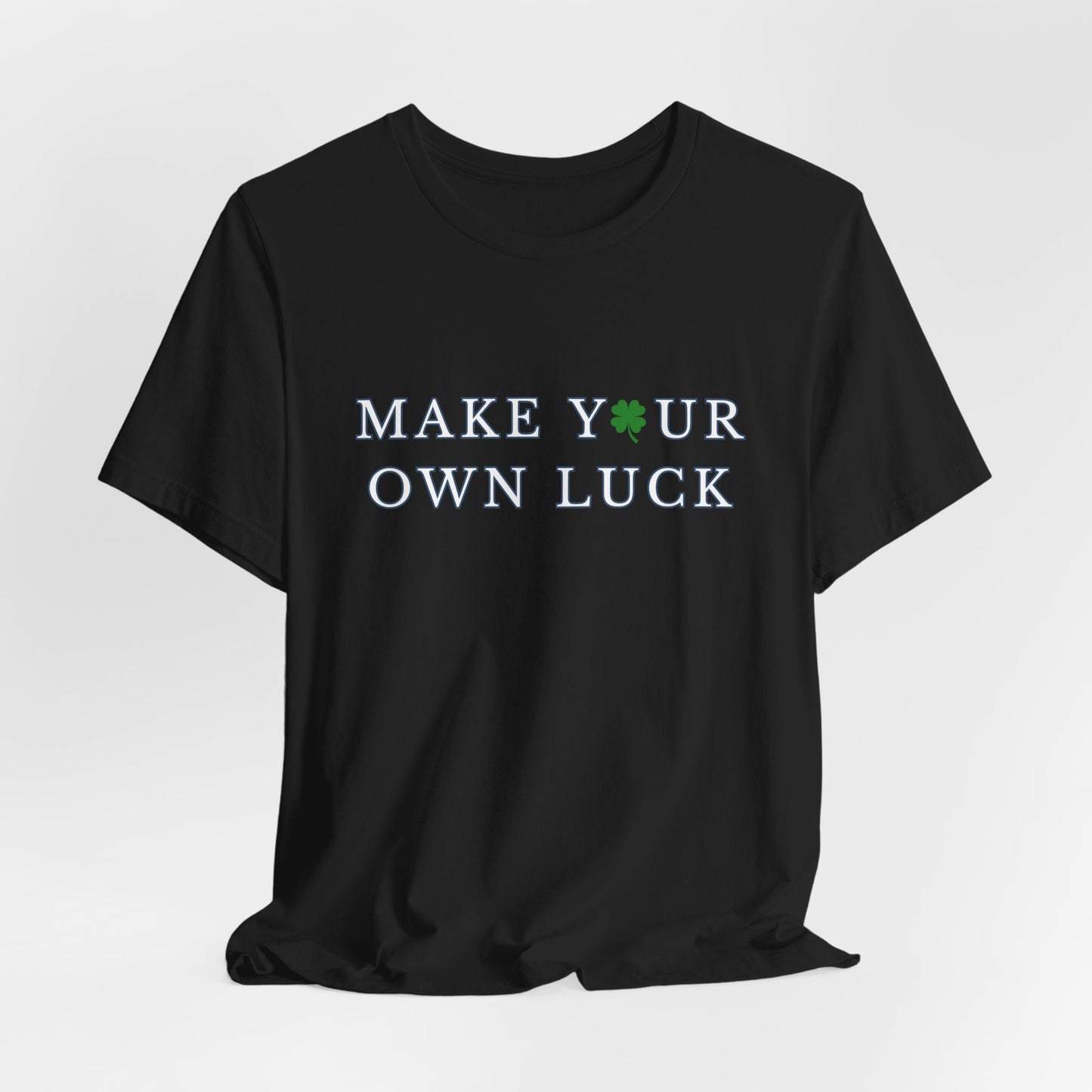 Make Your Own Luck Tee | Inspirational St. Patricks Shamrock Typography Shirt, Clover Shirt, St Paddys Day Gift