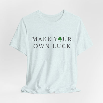 Make Your Own Luck Tee | Inspirational St. Patricks Day Clover Shirt, Lucky Workout Gym Shirt, Shamrock St Paddys Day Gift