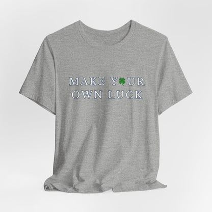Make Your Own Luck Tee | Inspirational St. Patricks Shamrock Typography Shirt, Clover Shirt, St Paddys Day Gift