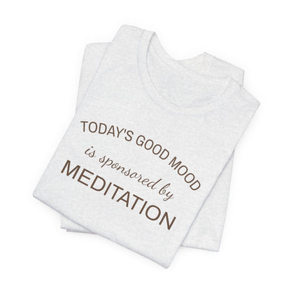 Meditation Shirt, Mindfulness Shirt, Self Care Tee, Todays Good Mood Sponsored by Meditation, Wellness Gift, Yoga Shirt, Calm Aesthetic Tee