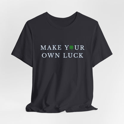 Make Your Own Luck Tee | Inspirational St. Patricks Shamrock Typography Shirt, Clover Shirt, St Paddys Day Gift