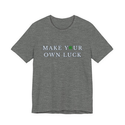 Make Your Own Luck Tee | Inspirational St. Patricks Shamrock Typography Shirt, Clover Shirt, St Paddys Day Gift