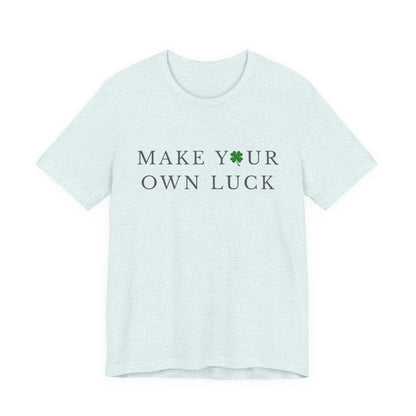 Make Your Own Luck Tee | Inspirational St. Patricks Day Clover Shirt, Lucky Workout Gym Shirt, Shamrock St Paddys Day Gift