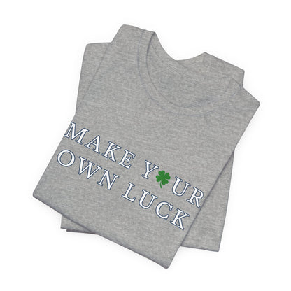 Make Your Own Luck Tee | Inspirational St. Patricks Shamrock Typography Shirt, Clover Shirt, St Paddys Day Gift