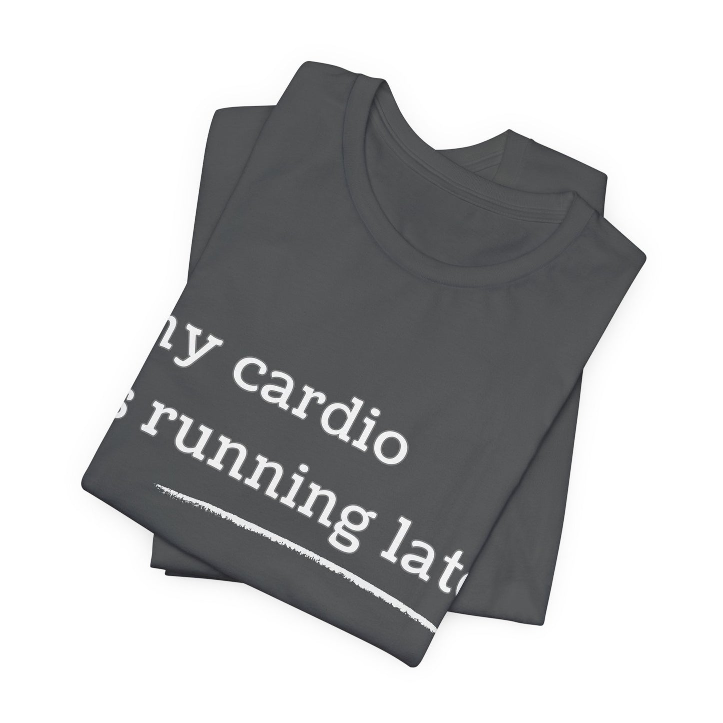 My Cardio Is Running Late Shirt, Funny Workout T-Shirt, Gym and Work Colleague Humor Tee, Sarcastic Fitness, Running Shirt, Work Gym Gift
