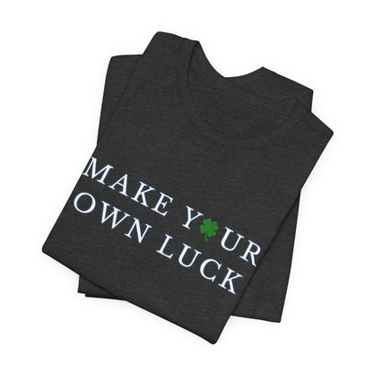 Make Your Own Luck Tee | Inspirational St. Patricks Shamrock Typography Shirt, Clover Shirt, St Paddys Day Gift