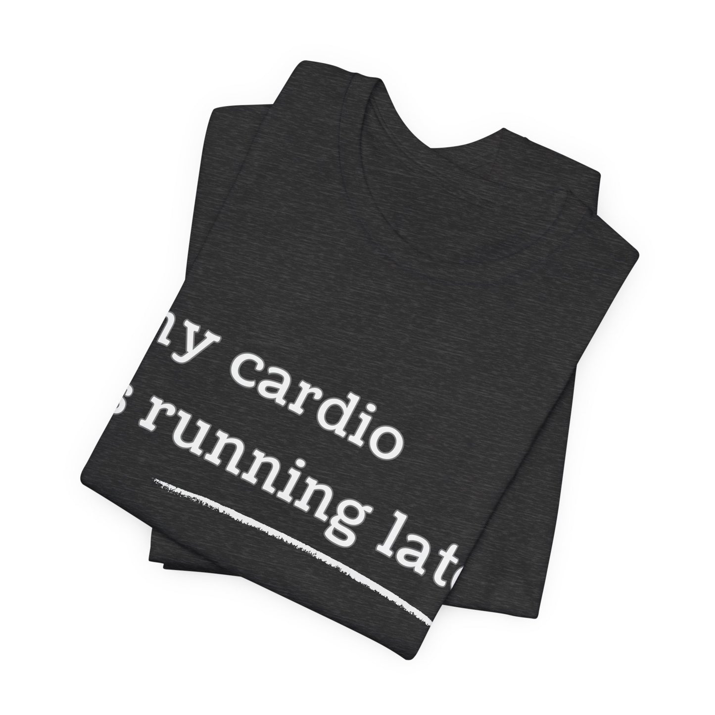 My Cardio Is Running Late Shirt, Funny Workout T-Shirt, Gym and Work Colleague Humor Tee, Sarcastic Fitness, Running Shirt, Work Gym Gift