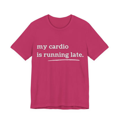My Cardio Is Running Late Shirt, Funny Workout T-Shirt, Gym and Work Colleague Humor Tee, Sarcastic Fitness, Running Shirt, Work Gym Gift