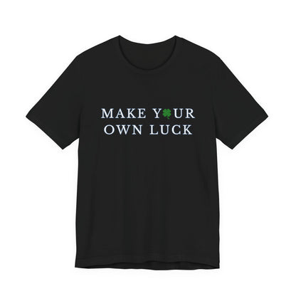 Make Your Own Luck Tee | Inspirational St. Patricks Shamrock Typography Shirt, Clover Shirt, St Paddys Day Gift