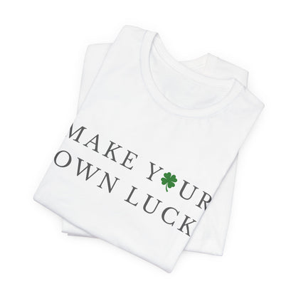 Make Your Own Luck Tee | Inspirational St. Patricks Day Clover Shirt, Lucky Workout Gym Shirt, Shamrock St Paddys Day Gift