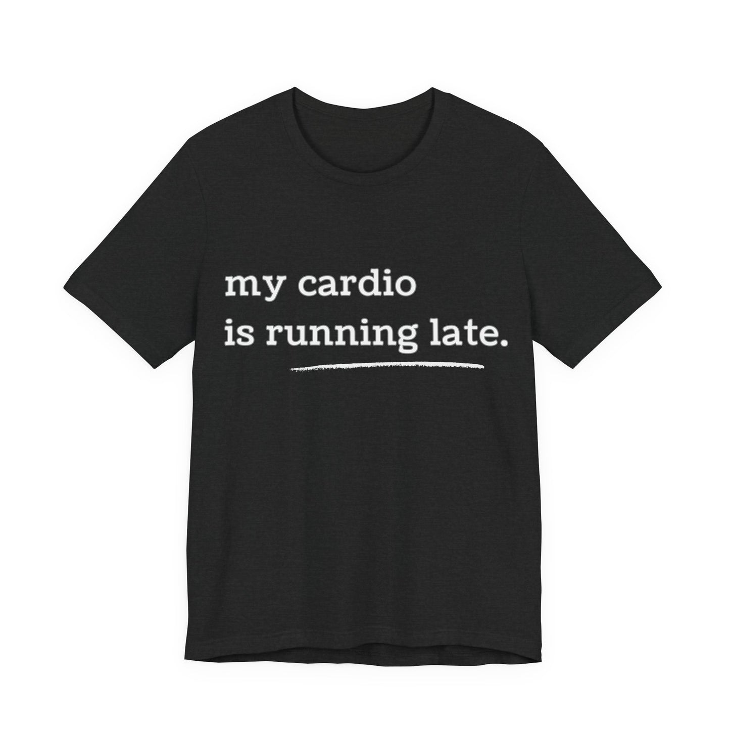 My Cardio Is Running Late Shirt, Funny Workout T-Shirt, Gym and Work Colleague Humor Tee, Sarcastic Fitness, Running Shirt, Work Gym Gift