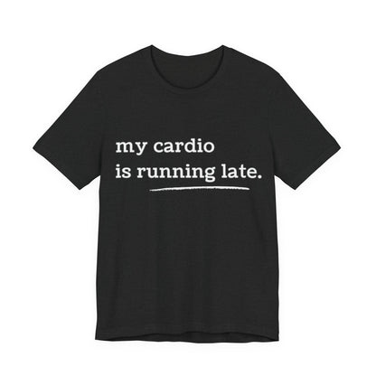 My Cardio Is Running Late Shirt, Funny Workout T-Shirt, Gym and Work Colleague Humor Tee, Sarcastic Fitness, Running Shirt, Work Gym Gift
