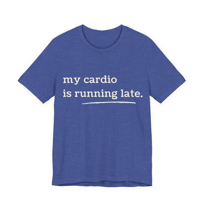 My Cardio Is Running Late Shirt, Funny Workout T-Shirt, Gym and Work Colleague Humor Tee, Sarcastic Fitness, Running Shirt, Work Gym Gift