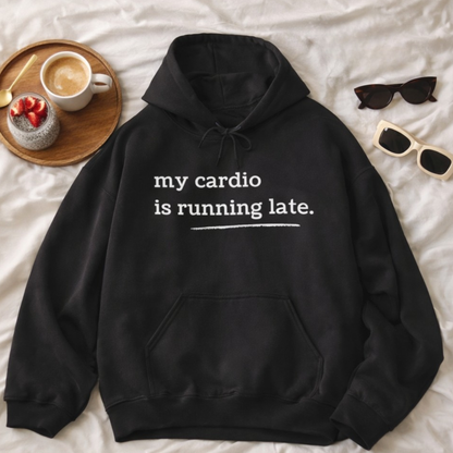 My Cardio Is Running Late Hoodie, Funny Workout Sweatshirt, Gym and Work Humor, Sarcastic Fitness Pullover, Running, Gym Work Colleague Gift