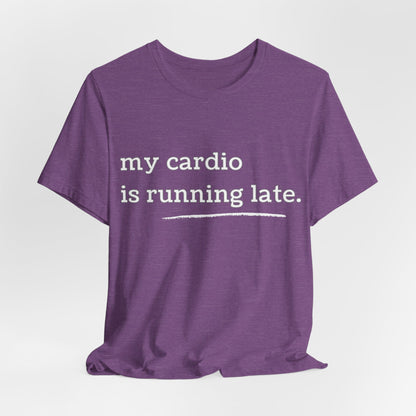 My Cardio Is Running Late Shirt, Funny Workout T-Shirt, Gym and Work Colleague Humor Tee, Sarcastic Fitness, Running Shirt, Work Gym Gift