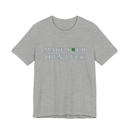 Make Your Own Luck Tee | Inspirational St. Patricks Shamrock Typography Shirt, Clover Shirt, St Paddys Day Gift