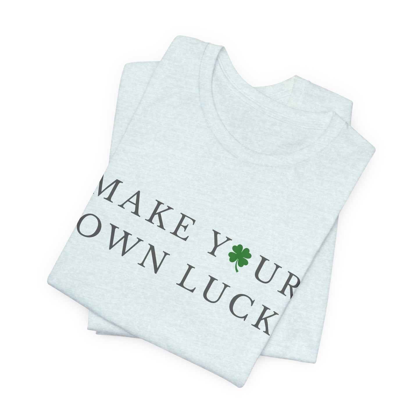 Make Your Own Luck Tee | Inspirational St. Patricks Day Clover Shirt, Lucky Workout Gym Shirt, Shamrock St Paddys Day Gift