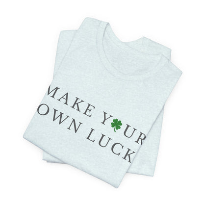 Make Your Own Luck Tee | Inspirational St. Patricks Day Clover Shirt, Lucky Workout Gym Shirt, Shamrock St Paddys Day Gift