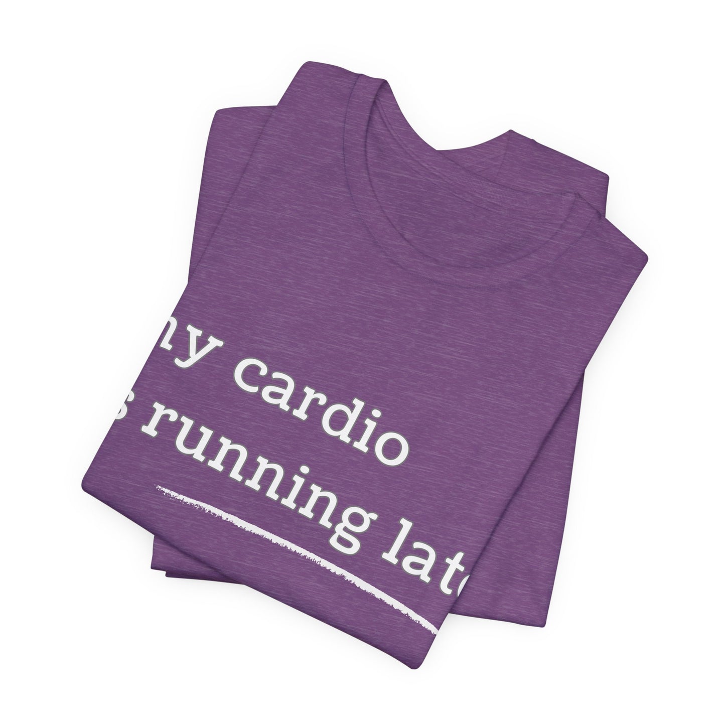 My Cardio Is Running Late Shirt, Funny Workout T-Shirt, Gym and Work Colleague Humor Tee, Sarcastic Fitness, Running Shirt, Work Gym Gift