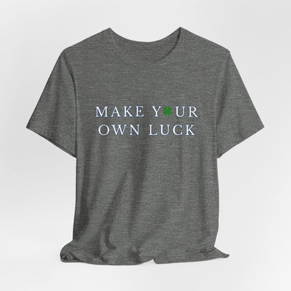 Make Your Own Luck Tee | Inspirational St. Patricks Shamrock Typography Shirt, Clover Shirt, St Paddys Day Gift