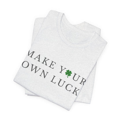 Make Your Own Luck Tee | Inspirational St. Patricks Day Clover Shirt, Lucky Workout Gym Shirt, Shamrock St Paddys Day Gift