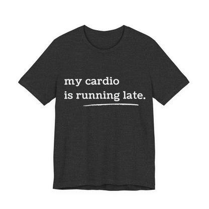 My Cardio Is Running Late Shirt, Funny Workout T-Shirt, Gym and Work Colleague Humor Tee, Sarcastic Fitness, Running Shirt, Work Gym Gift