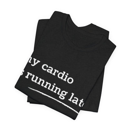 My Cardio Is Running Late Shirt, Funny Workout T-Shirt, Gym and Work Colleague Humor Tee, Sarcastic Fitness, Running Shirt, Work Gym Gift