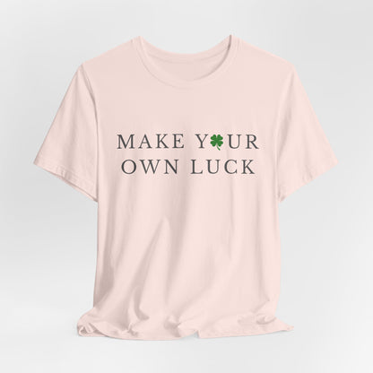 Make Your Own Luck Tee | Inspirational St. Patricks Day Clover Shirt, Lucky Workout Gym Shirt, Shamrock St Paddys Day Gift