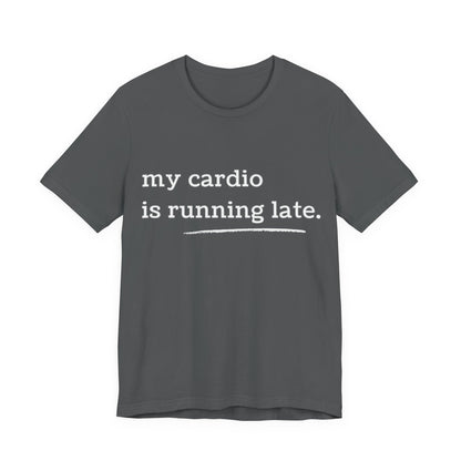 My Cardio Is Running Late Shirt, Funny Workout T-Shirt, Gym and Work Colleague Humor Tee, Sarcastic Fitness, Running Shirt, Work Gym Gift