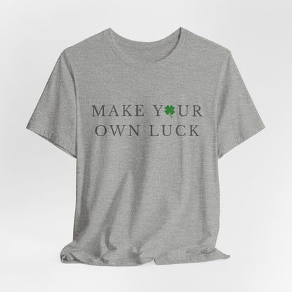 Make Your Own Luck Tee | Inspirational St. Patricks Day Clover Shirt, Lucky Workout Gym Shirt, Shamrock St Paddys Day Gift