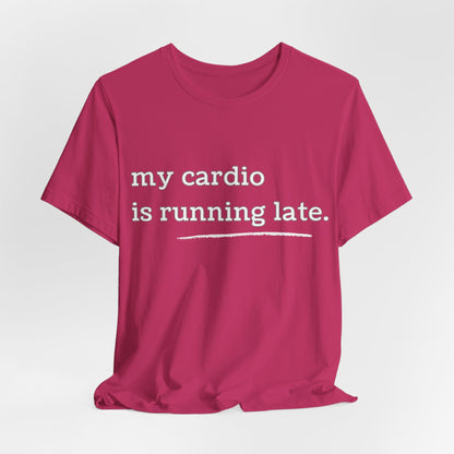 My Cardio Is Running Late Shirt, Funny Workout T-Shirt, Gym and Work Colleague Humor Tee, Sarcastic Fitness, Running Shirt, Work Gym Gift
