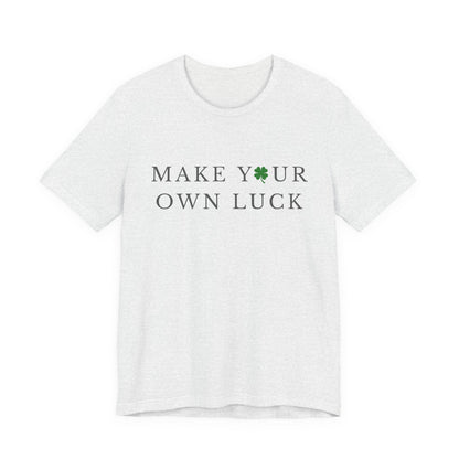 Make Your Own Luck Tee | Inspirational St. Patricks Day Clover Shirt, Lucky Workout Gym Shirt, Shamrock St Paddys Day Gift