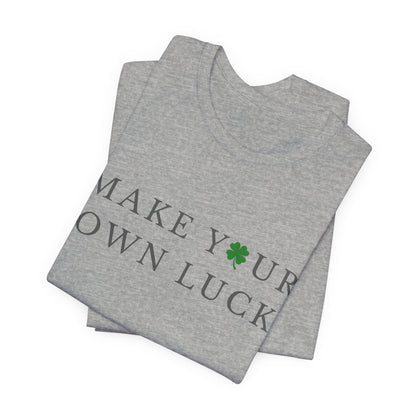 Make Your Own Luck Tee | Inspirational St. Patricks Day Clover Shirt, Lucky Workout Gym Shirt, Shamrock St Paddys Day Gift