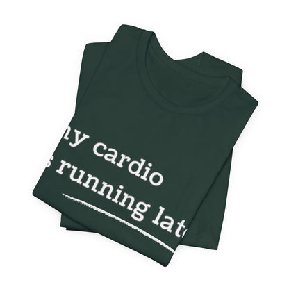 My Cardio Is Running Late Shirt, Funny Workout T-Shirt, Gym and Work Colleague Humor Tee, Sarcastic Fitness, Running Shirt, Work Gym Gift