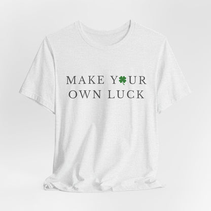 Make Your Own Luck Tee | Inspirational St. Patricks Day Clover Shirt, Lucky Workout Gym Shirt, Shamrock St Paddys Day Gift
